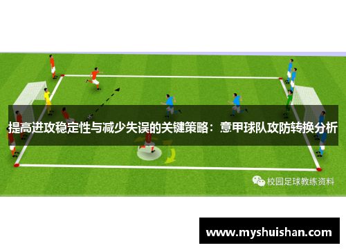提高进攻稳定性与减少失误的关键策略：意甲球队攻防转换分析