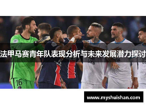 法甲马赛青年队表现分析与未来发展潜力探讨