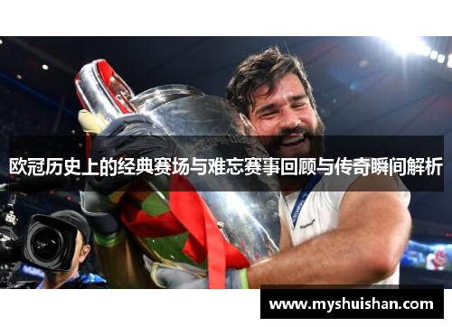 欧冠历史上的经典赛场与难忘赛事回顾与传奇瞬间解析